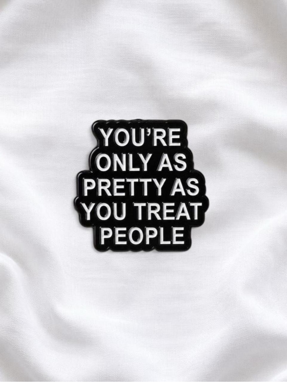 Black & White Enamel Pin - 'You're Only As Pretty As You Treat People'